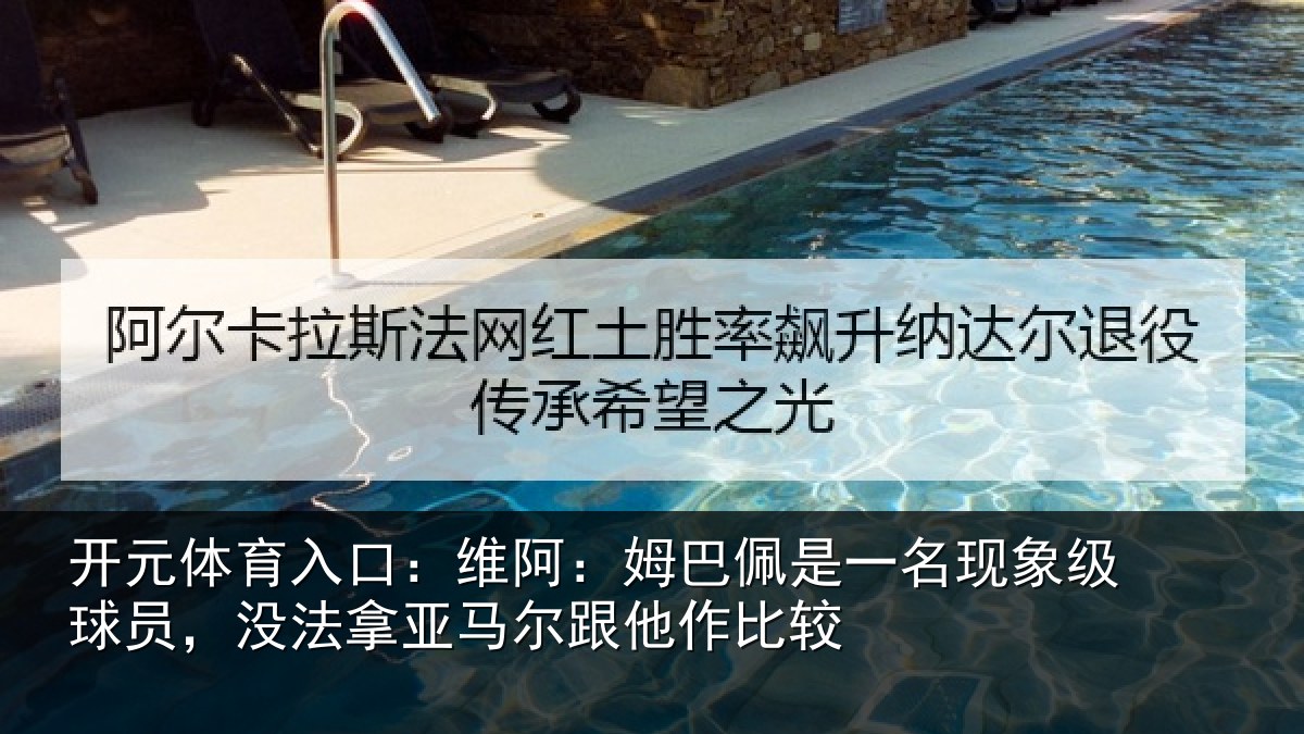 开元体育入口：维阿：姆巴佩是一名现象级球员，没法拿亚马尔跟他作比较