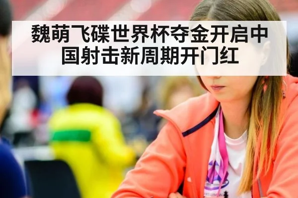 魏萌飞碟世界杯夺金开启中国射击新周期开门红