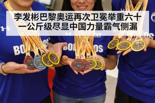李发彬巴黎奥运再次卫冕举重六十一公斤级尽显中国力量霸气侧漏